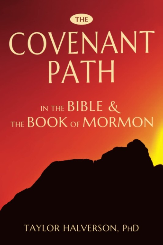 THE COVENANT PATH IN THE BIBLE AND THE BOOK OF MORMON BY Taylor Halverson