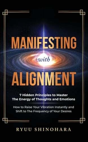 Manifesting with Alignment: 7 Hidden Principles to Master the Energy of Thoughts