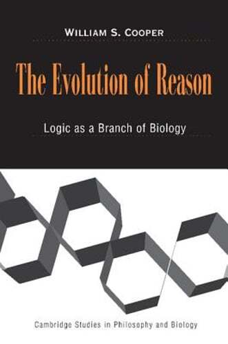 The Evolution of Reason: Logic as a Branch of Biology by William S. Cooper: Used
