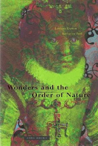 Wonders and the Order of Nature 1150-1750 by Lorraine Daston: New