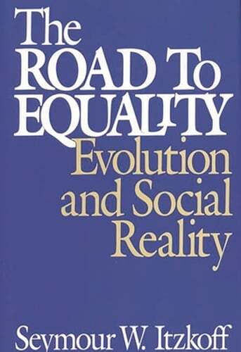 The Road to Equality: Evolution and Social Reality by Seymour W Itzkoff: New