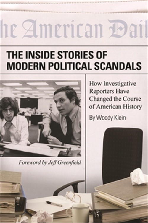 The Inside Stories of Modern Political Scandals: How Investigative Reporters Hav