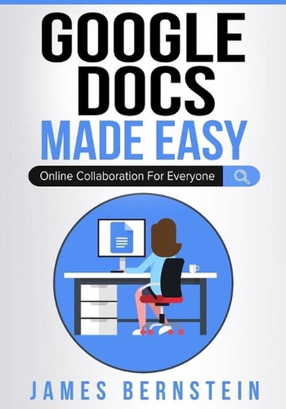 Google Docs Made Easy: Online Collaboration For Everyone by James Bernstein (Eng
