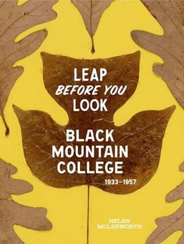 Leap Before You Look: Black Mountain College 1933-1957 by Helen Molesworth: Used
