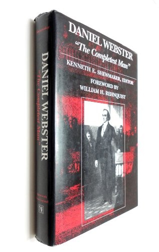 DANIEL WEBSTER, THE COMPLETEST MAN: ESSAYS BY RICHARD By Kenneth E. Shewmaker