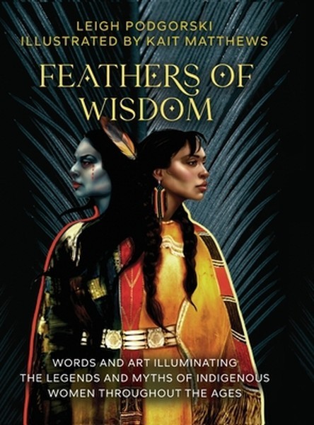 Feathers of Wisdom: Words and Art Illuminating the Legends and Myths of Indigeno