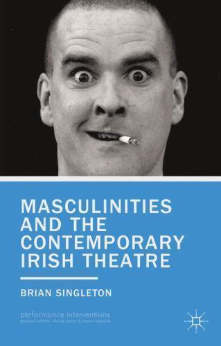 Masculinities and the Contemporary Irish Theatre (Performance Interventions) – S