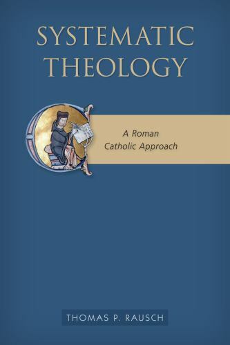 Systematic Theology: A Roman Catholic Approach by Rausch SJ, Thomas P.