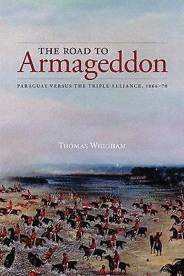 The Road to Armageddon: Paraguay Versus the Triple Alliance, 1866-70 (Latin Amer
