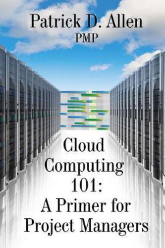 Cloud Computing 101 : A Primer for Project Managers, Paperback by Allen, Patr...