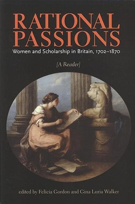 Rational Passions: Women and Scholarship in Britain, 1702 – 1870 by Felicia Gord
