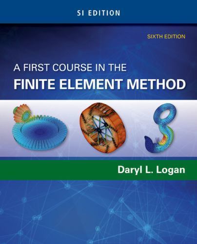 A First Course in the Finite Element Method, SI Edition by Logan, Daryl