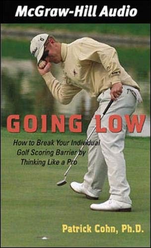 Going Low: How to Break Your Individual Golf Scoring Barrier by Thinking Lik…
