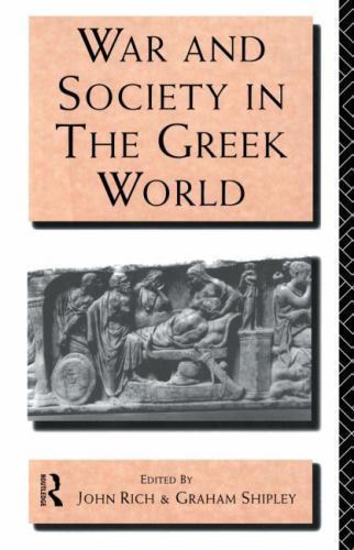 War and Society in the Greek World by Rich, Dr John