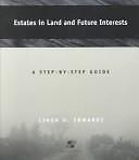 Estates in Land and Future Interests : A Step-By-Step Guide