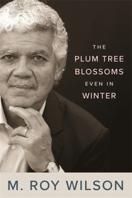 The Plum Tree Blossoms Even in Winter Hardcover M. Roy Wilson