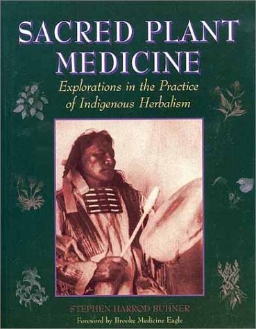 SACRED PLANT MEDICINE: EXPLORATIONS IN THE PRACTICE OF By Stephen Harrod Buhner