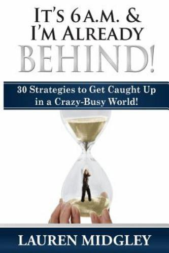 It’s 6 a.m. and I’m Already Behind: 30 Strategies to Get Caught Up in a Craz…