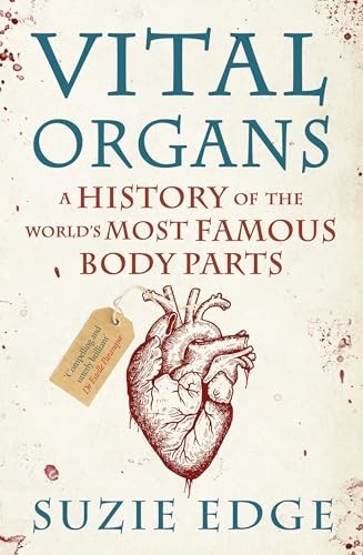 Vital Organs: A History of the World’s Most Famous Body Parts
