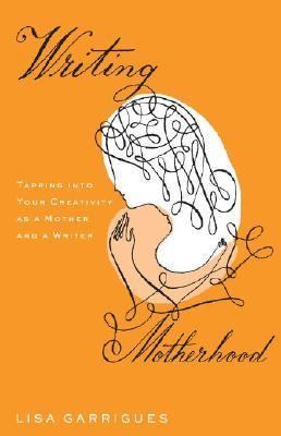 Writing Motherhood: Tapping Into Your Creativity as a Mother and a Writer