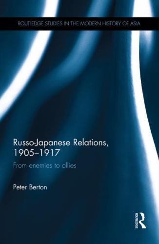 Russo-Japanese Relations, 1905-1917 : From enemies to allies, Paperback by Be…