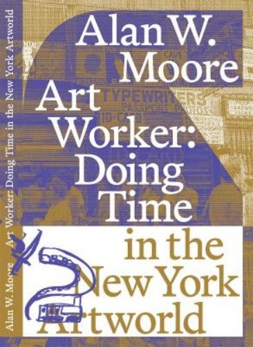 Alan W. Moore Art Worker: Doing Time in the New York Artworld (Paperback)