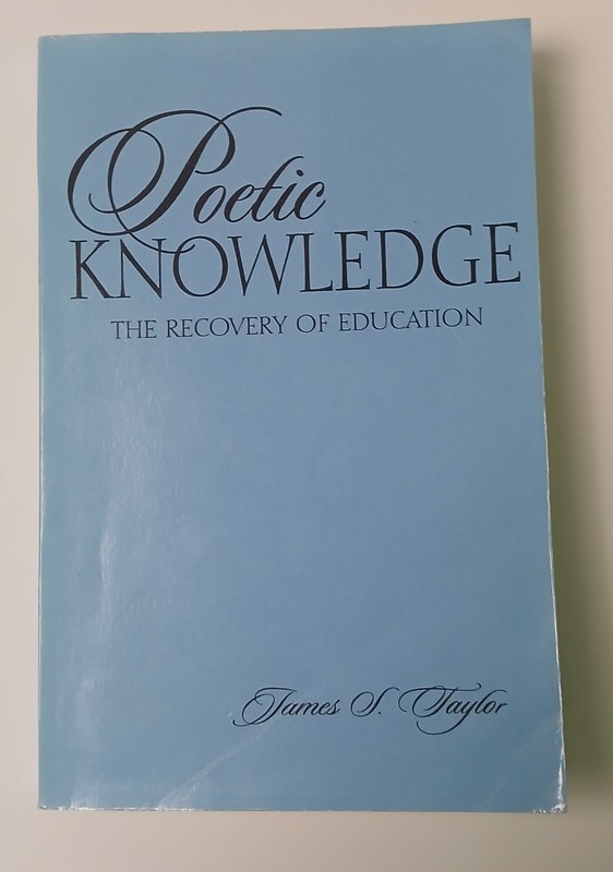 Poetic Knowledge : The Recovery of Education James S. Taylor Paperback