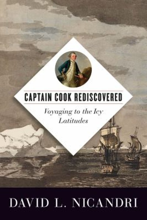 Captain Cook Rediscovered : Voyaging to the Icy Latitudes David L