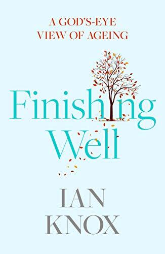 Finishing Well: A God’s-eye view of ageing By Revd Ian Knox