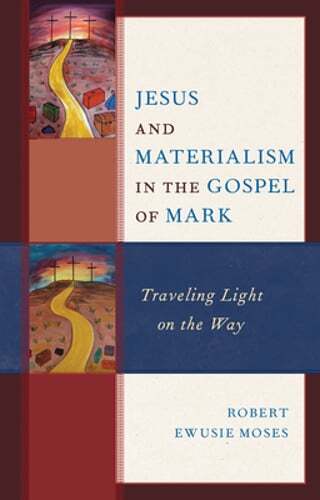 Jesus and Materialism in the Gospel of Mark: Traveling Light on the Way by Moses