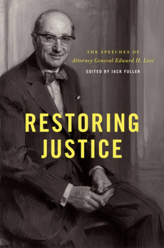 Restoring Justice: The Speeches of Attorney General Edward H Levi – GOOD