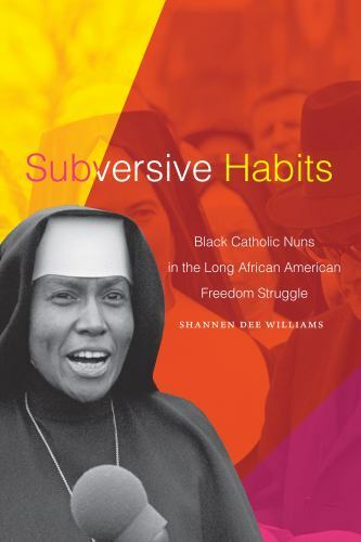 Subversive Habits: Black Catholic Nuns in the L- Williams, 1478018208, paperback