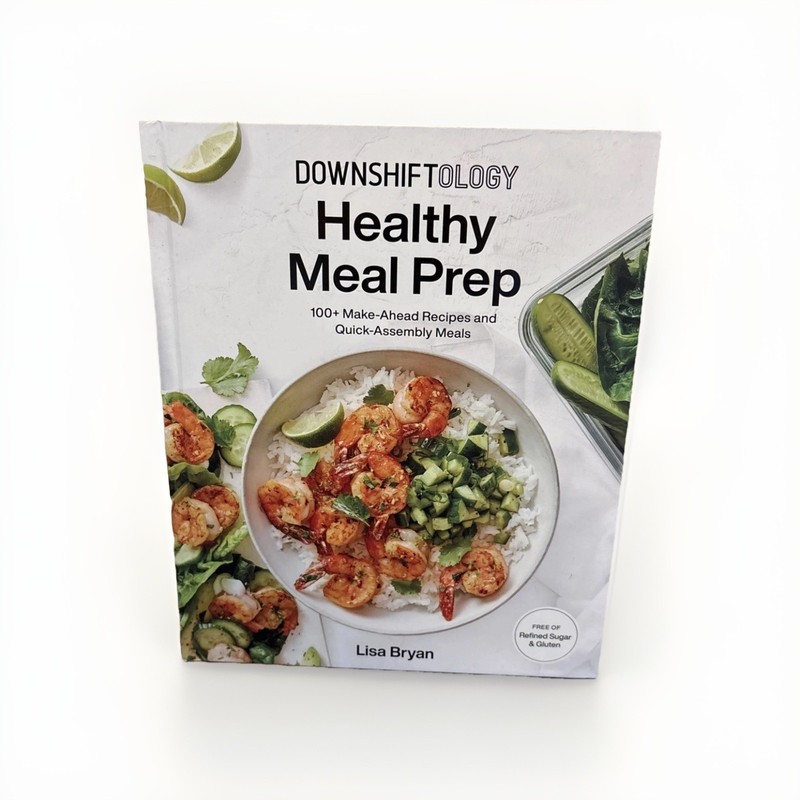 Downshiftology Healthy Meal Prep:100+ MakeAhead Recipes and Quick-Assembly Meals