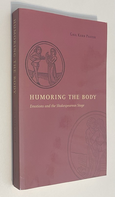 Humoring the Body Emotions and the Shakespearean Stage by Gail Kern Paster