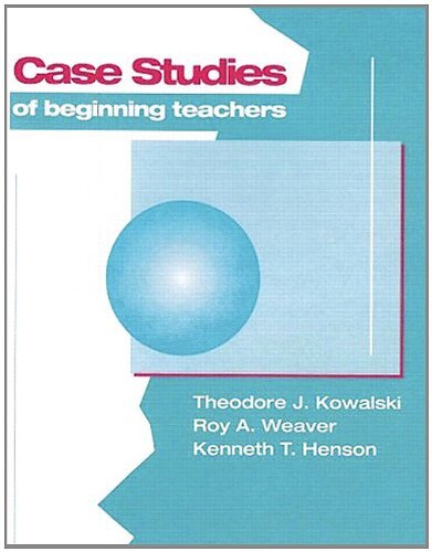 CASE STUDIES OF BEGINNING TEACHERS (5TH EDITION) By Theodore J. Kowalski & Roy