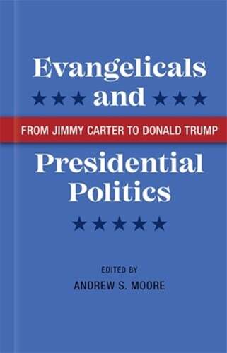 Evangelicals and Presidential Politics: From Jimmy Carter to Donald Trump: Used