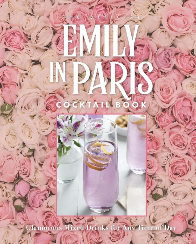 The Official Emily in Paris Cocktail Book: Glamorous Mixed Drinks for Any Time o