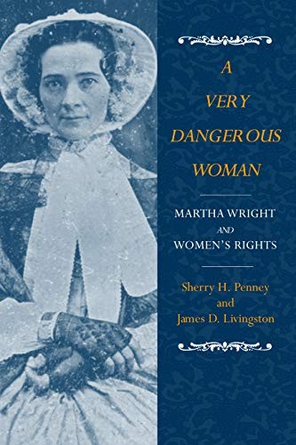 A VERY DANGEROUS WOMAN: MARTHA WRIGHT AND WOMEN’S RIGHTS By Sharon H. Penney NEW