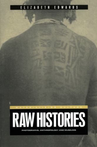 Raw Histories: Photographs, Anthropology and Museums by Edwards, Elizabeth