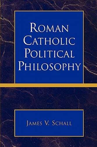 Roman Catholic Political Philosophy by James V Schall: New