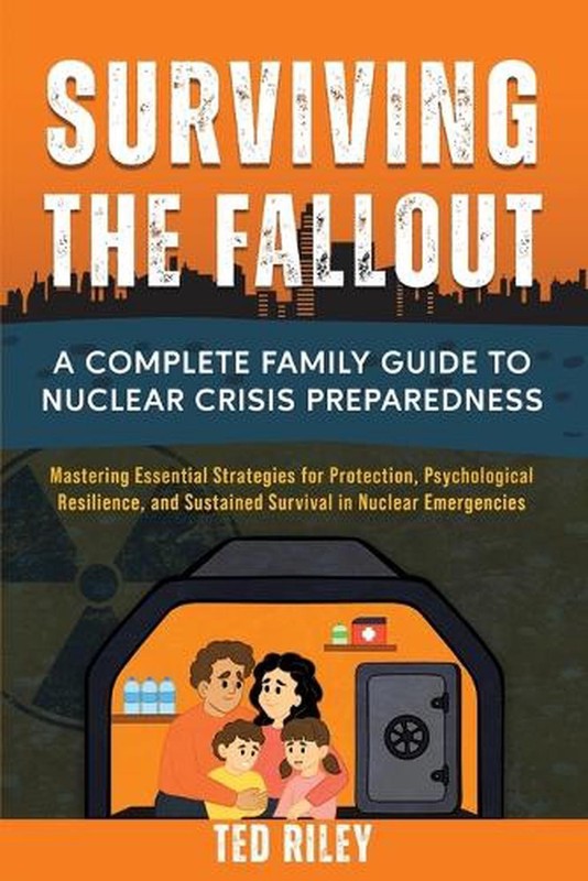 Surviving the Fallout: A Complete Family Guide to Nuclear Crisis Preparedness: M