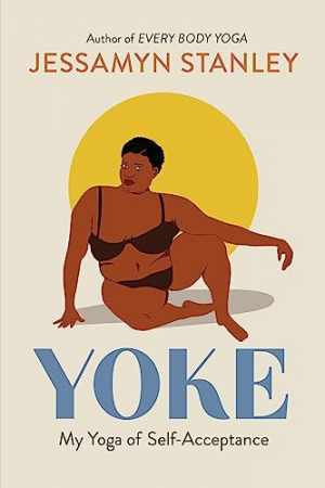 Yoke: My Yoga of Self-Acceptance – Paperback, by Stanley Jessamyn – Acceptable