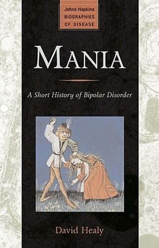 Mania: A Short History of Bipolar Disorder by Frcpsych Healy, David, MD: Used