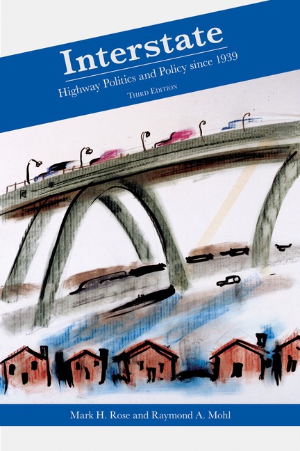 Interstate: Highway Politics And Policy Since 1939
