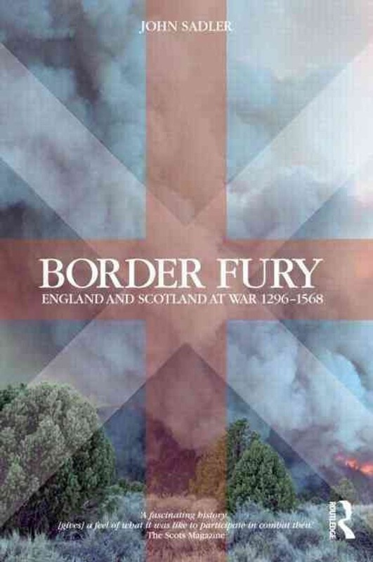 Border Fury: England and Scotland at War, 1296-1568: England and Scotland at War