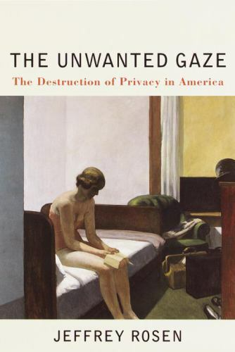 The Unwanted Gaze: The Destruction of Privacy in America Rosen, Jeffrey hardcov