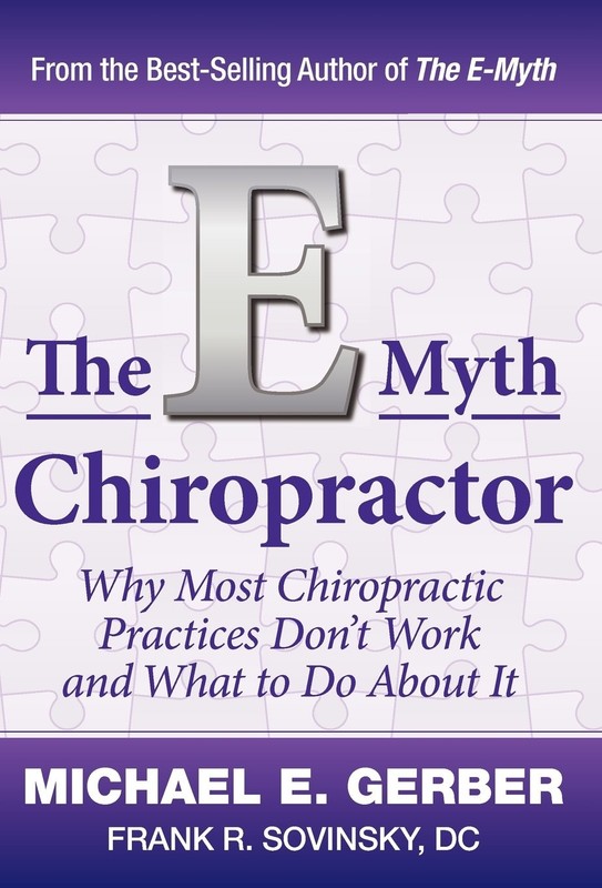 The E-Myth Chiropractor: Why Most Chiropractic Practices Don’t Work and What…
