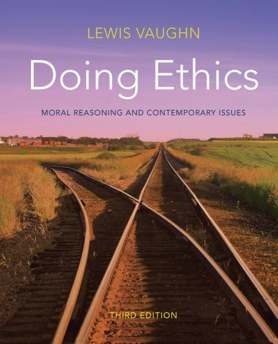 Doing Ethics: Moral Reasoning and Contemporary Issues by Vaughn, Lewis