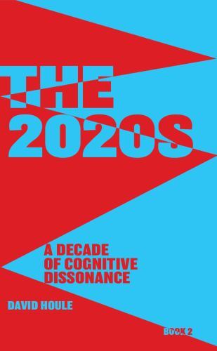 The 2020s: A Decade of Cognitive Dissonance by Houle, David E.