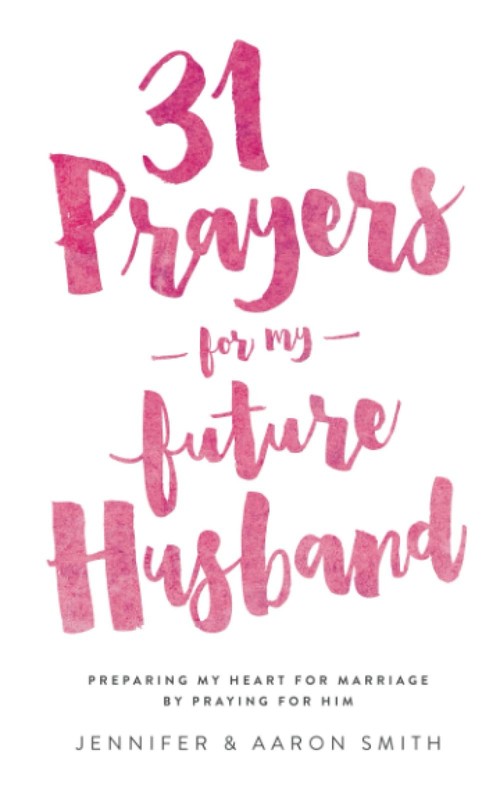 31 Prayers For My Future Husband: Preparing My Heart for Marriage by Praying…